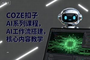COZE扣子AI系列课程,AI工作流搭建,核心内容教学