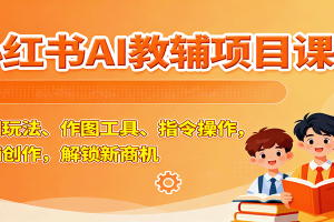 小红书AI教辅项目课,主图玩法、作图工具、指令操作,教辅创作,解锁新商机