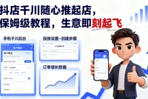 抖店千川随心推起店,保姆级教程,生意即刻起飞
