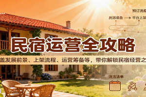 民宿运营全攻略:涵盖发展前景、上架流程、运营筹备等,带你解锁民宿经营之道