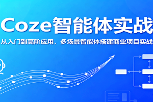 Coze智能体实战,从入门到高阶应用,多场景智能体搭建商业项目实战