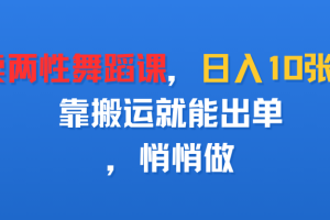 卖两性舞蹈课，日入10张，靠搬运就能出单，悄悄做
