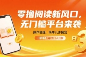 零撸阅读新风口,无门槛平台来袭,操作便捷,简单几步搞定,一部手机轻松日入3张【揭秘】