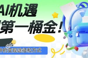 抓住AI机遇，10+种的变现途径和方式，赚到第一桶金！