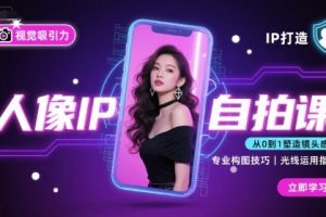 人像IP自拍课,打造视觉吸引力【完结】