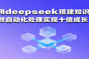利用deepseek搭建知识库,高效自动化处理实现十倍成长!