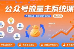 公众号流量主系统课,AI暴力玩法,复制粘贴打造副业,日入5张 +【附工具指令】