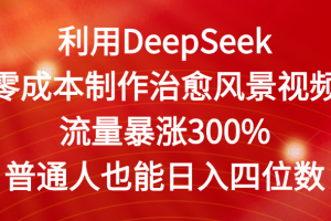 利用DeepSeek零成本制作治愈风景视频，流量暴涨300%。普通人也能日入四位数