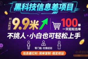 黑科技信息差项目,一单利润9.9米,一天简简单单出100单,不挑人,小白也可轻松上手【揭秘】