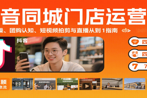 抖音同城门店运营课:来客实操、团购认知、短视频拍剪与直播从0到1指南