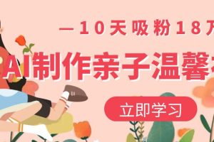 AI制作亲子温馨视频，10天吸粉18万