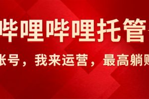 (15817期)【哔哩哔哩托管】AI短视频带货,你出账号,我来运营,最高躺赚2W!