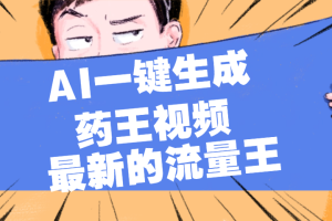 最新流量王，【药王视频】AI一键生成，小白轻松上手，日入1000+