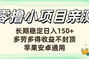 零撸小项目亲测：长期稳定日入150+，多劳多得收益不封顶，苹果安卓通用