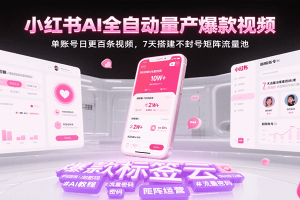 小红书AI全自动量产爆款视频,单账号日更百条视频,7天搭建不封号矩阵流量池(更新)