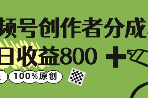 视频号创作者分成 3.0，单日收益 800+100%原创视频高收益，