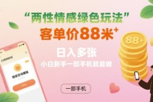 两性情感绿色玩法,客单价88米 日入多张,小白新手一部手机就能做