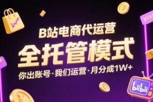 B站电商代运营，全托管模式，你出账号，我们来运营，每月分成1W+【揭秘】