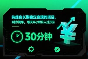 纯绿色长期稳定变现的项目,制作简单,每天半小时月入过1W