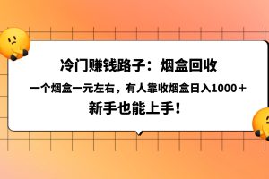 冷门赚钱路子：烟盒回收，一个烟盒一元左右，有人靠收烟盒日入1000＋，新手也能上手！