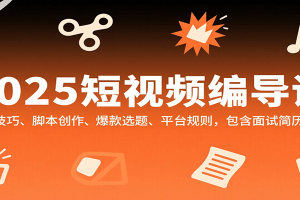 2025短视频编导课,剪辑技巧、脚本创作、爆款选题、平台规则,包含面试简历模板