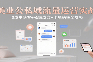 美业公私域流量运营实战:0成本获客+私域成交+卡项销转全攻略