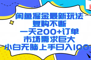 闲鱼掘金最新玩法，复购不断，一天200+订单，市场需求巨大，小白无脑上手日入1000+