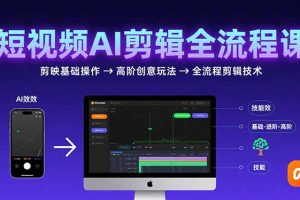 (15647期)短视频AI剪辑技能,从剪映基础操作到高阶创意玩法,全流程剪辑技术