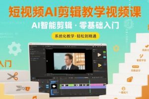 短视频AI剪辑教学视频课,入门到精通