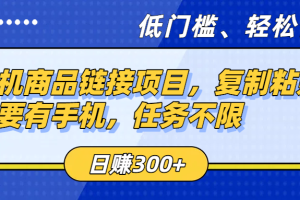 手机商品链接项目，复制粘贴即可，只要有手机，任务不限，日赚300+