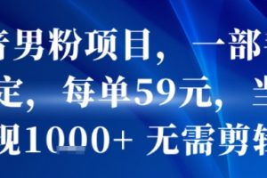 抖音男粉项目,一部手机搞定,每单59米,当天变现1k+ 无需剪辑