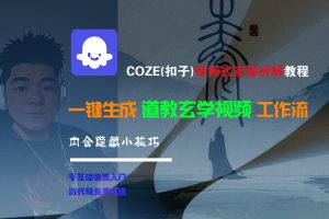 【Coze实操教程】Coze工作流一键生成“道教玄学“短视频!工作流全流程保姆级教学 !2分钟一键生成无人工干预，零基础小白保姆级教程!