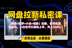 《网盘拉新私密课》第三期躺赚玩法，【网盘+即梦+小说+短剧】拉新，有手机就能操作，小白也可以轻松上手，月入5000+