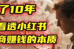 我花了10年，才看透小红书电商赚钱的2个字：本质