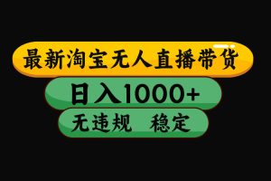 (15578期)淘宝无人直播带货【最新】,日入1000+,独家技术,无违规无封号,操作…