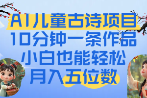 爆火AI儿童古诗项目！10分钟一条作品，小白也能轻松月入五位数