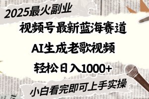 2025最新视频号蓝海赛道，Ai生成老歌视频，小白也可轻松日入1000➕