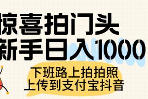 惊喜拍门头，上传到支付宝和抖音新手日入 1000+，下班路上拍拍照片