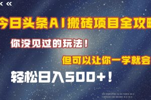 今日头条AI搬砖项目全攻略！保证市面上你没见过的玩法，但可以让你一学就会，轻松日入500＋！
