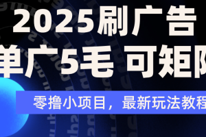 2025年零撸刷广告变现，单广5毛，可矩阵放大操作