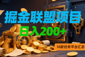 掘金联盟项目，日入200+，10款任务平台汇总