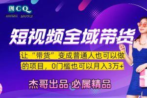短视频全域带货，让“带货”变成普通人也可以做的项目，0门槛也可以月入3万加