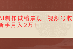 利用AI制作微缩场景视频老项目复活1条视频变现2千多