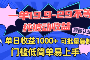 一单19.9-29不等，纯被动收益，单日收益1000+，门槛低简单易上手，可批量复制