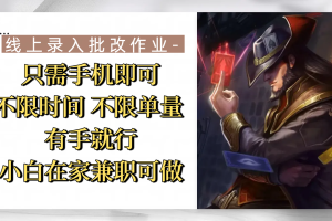 线上录入批改作业，只需手机即可，不限时间 不限单量，有手就行，小白在家兼职可做