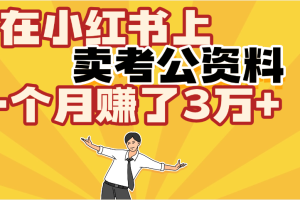 【劲爆！】在小红书上，卖考公资料，一个月赚了3W+（保姆级教程）