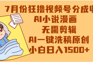 【7月份】狂撸视频号分成收益，AI小说漫画，无需剪辑，一键洗稿原创，小白日入1500+，副业必选项目