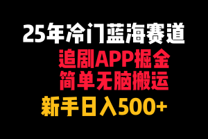25年冷门蓝海赛道，追剧APP掘金，简单无脑搬运，新手日入500+