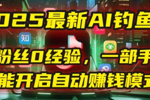 2025最新AI钓鱼术：0粉丝0经验，一部手机就能开启自动赚钱模式！