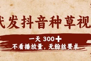 代发抖音种草视频,一天300➕,不看播放量,无粉丝要求
